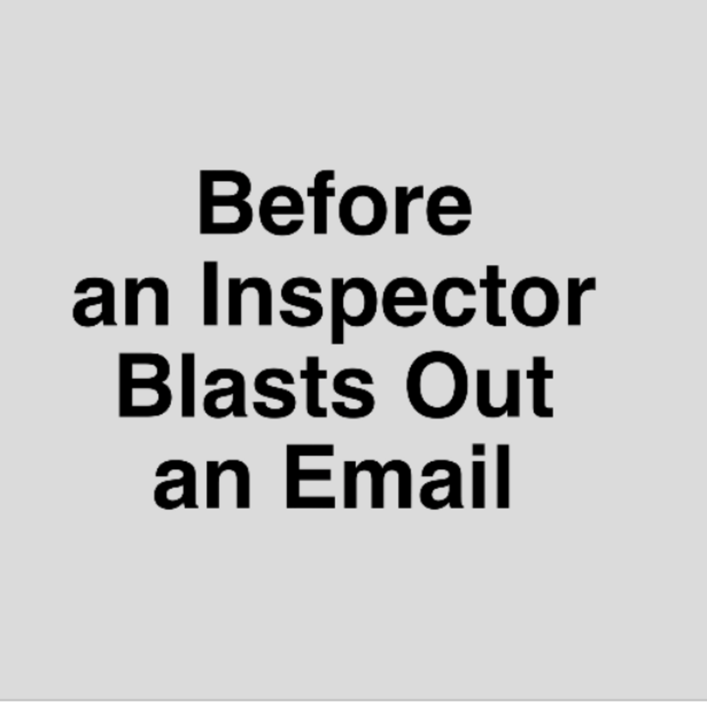 Episode 344: Before an Inspector Blasts Out an Email