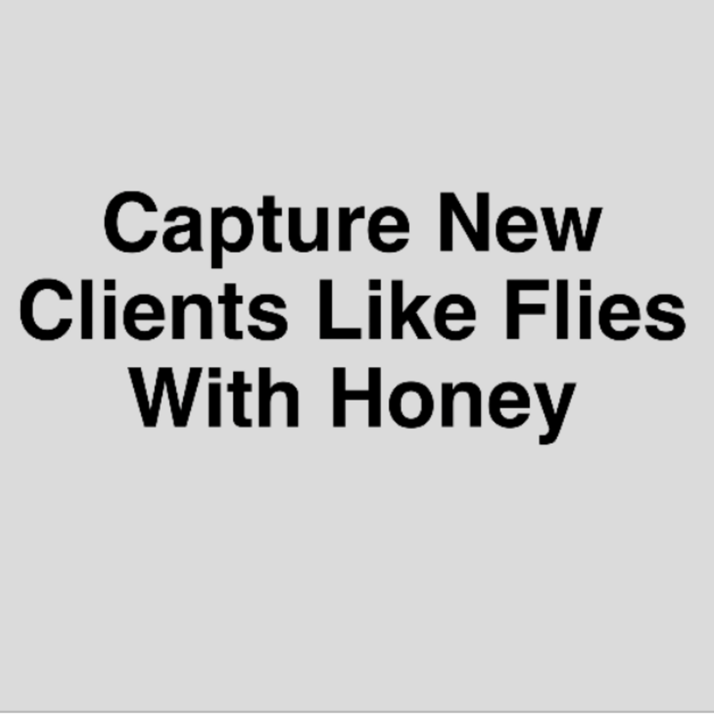 Episode 346: Capture New Clients Like Flies With Honey