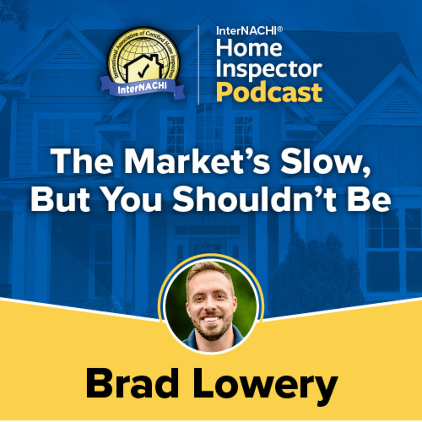Episode 454: “The Market’s Slow, But You Shouldn’t Be” Webinar with Certified Professional Inspector® Brad Lowery