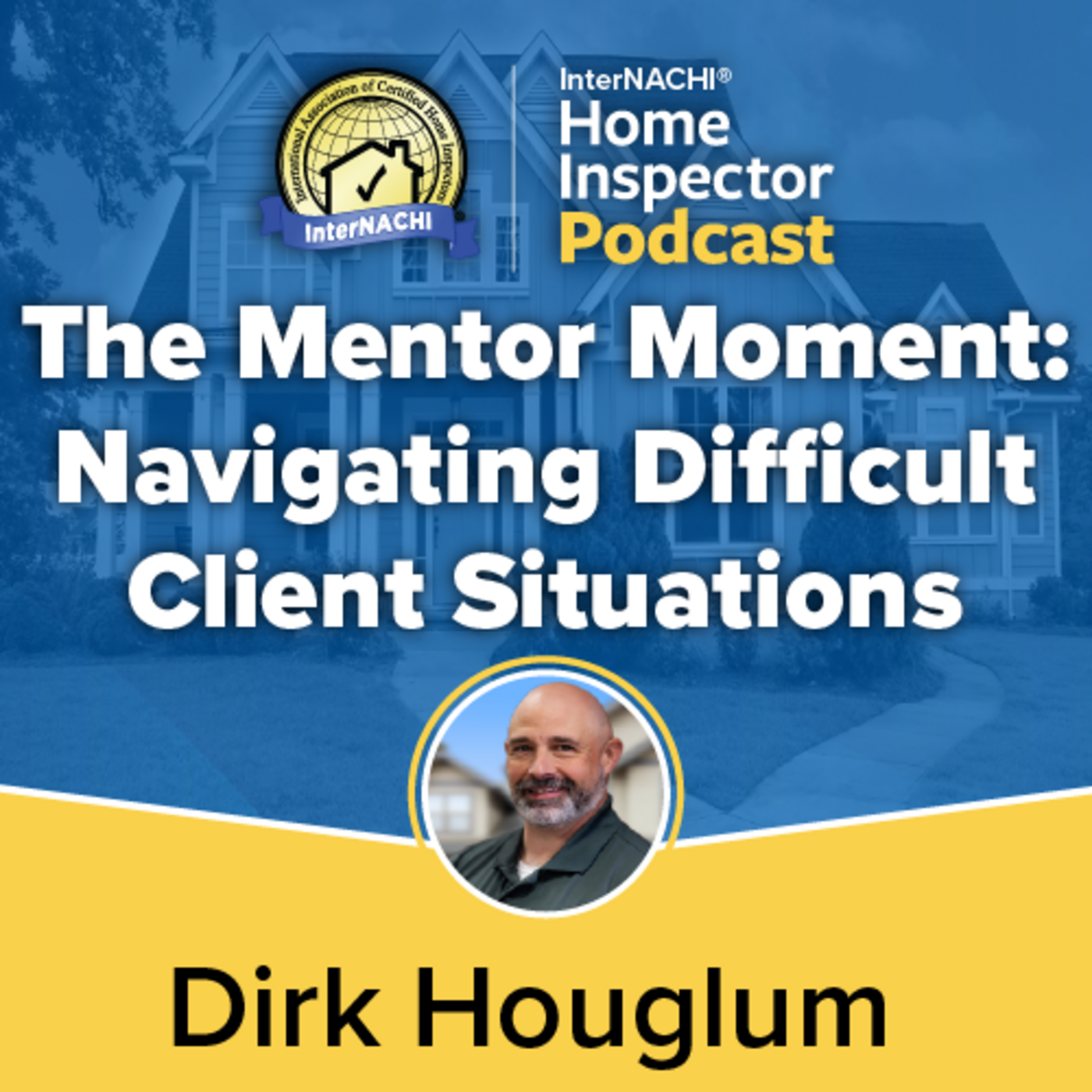 Episode 789: The Mentor Moment: Navigating Difficult Client Situations with Certified Master Inspector ® Dirk Houglum Episode 789: The Mentor Moment: Navigating Difficult Client Situations with Certified Master Inspector ® Dirk Houglum