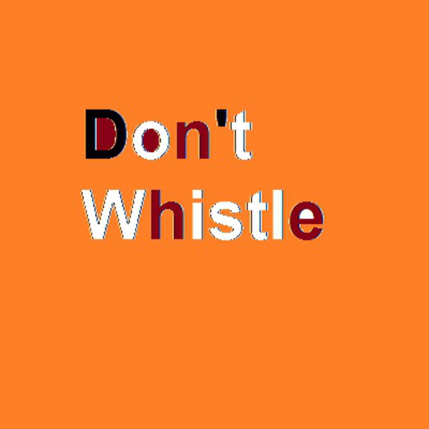 Don't whistle