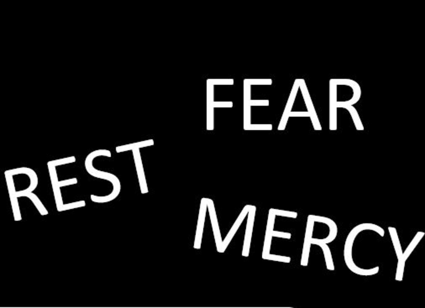 Fear, Rest & Mercy