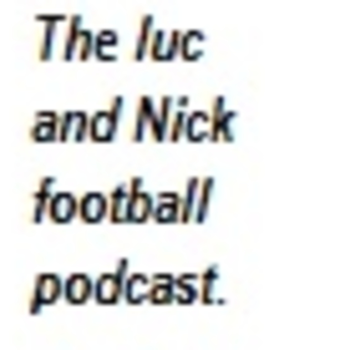 The Luc and Nick Football Podcast
