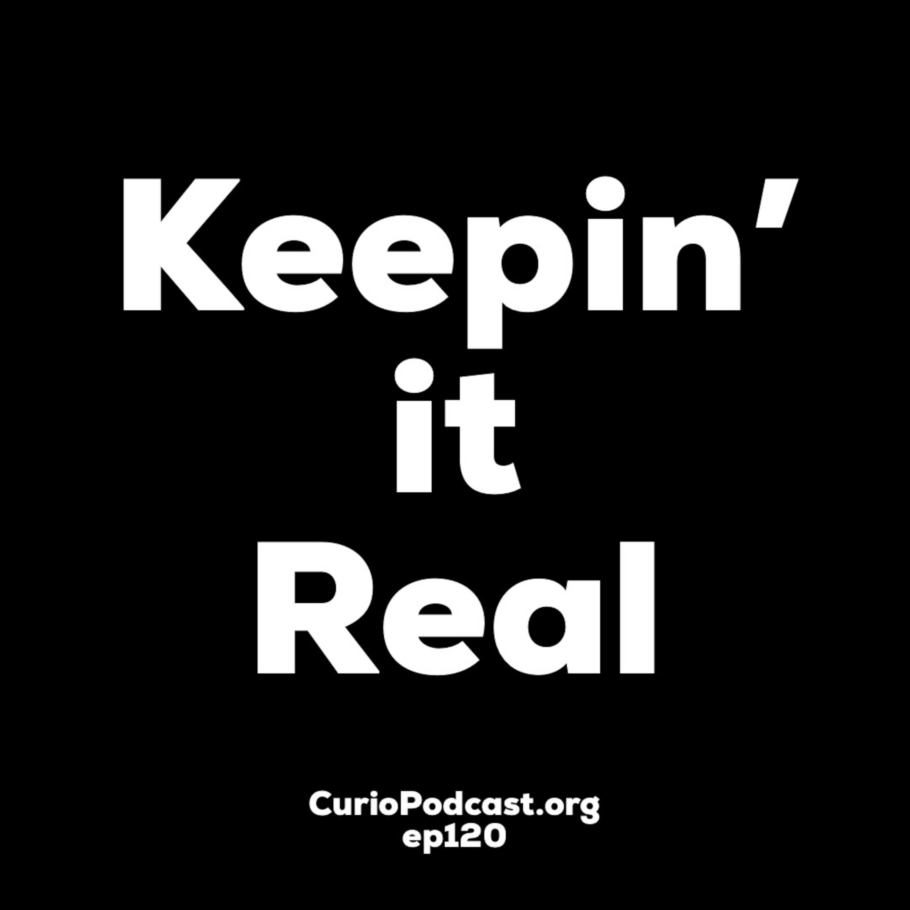 Episode 120: Keepin’ it Real
