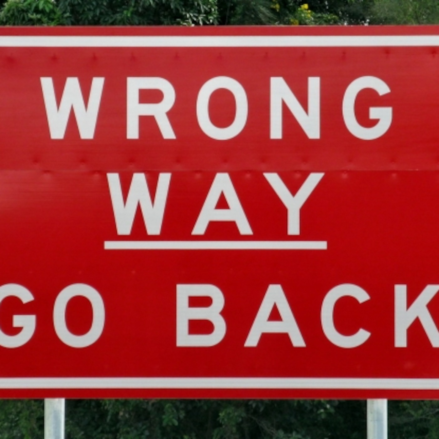 Wrong way, go back
