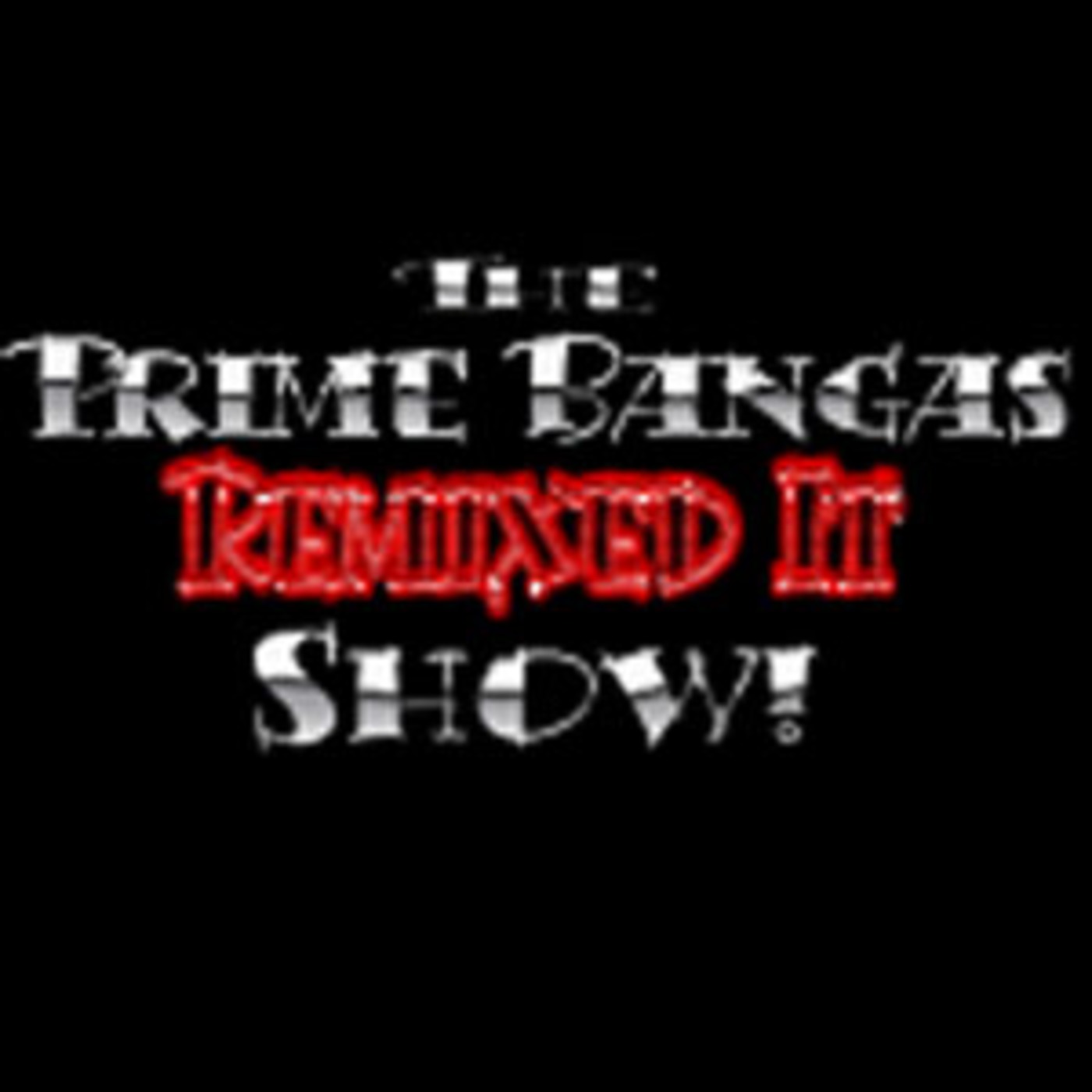 The Prime Bangas Remixed It Show!