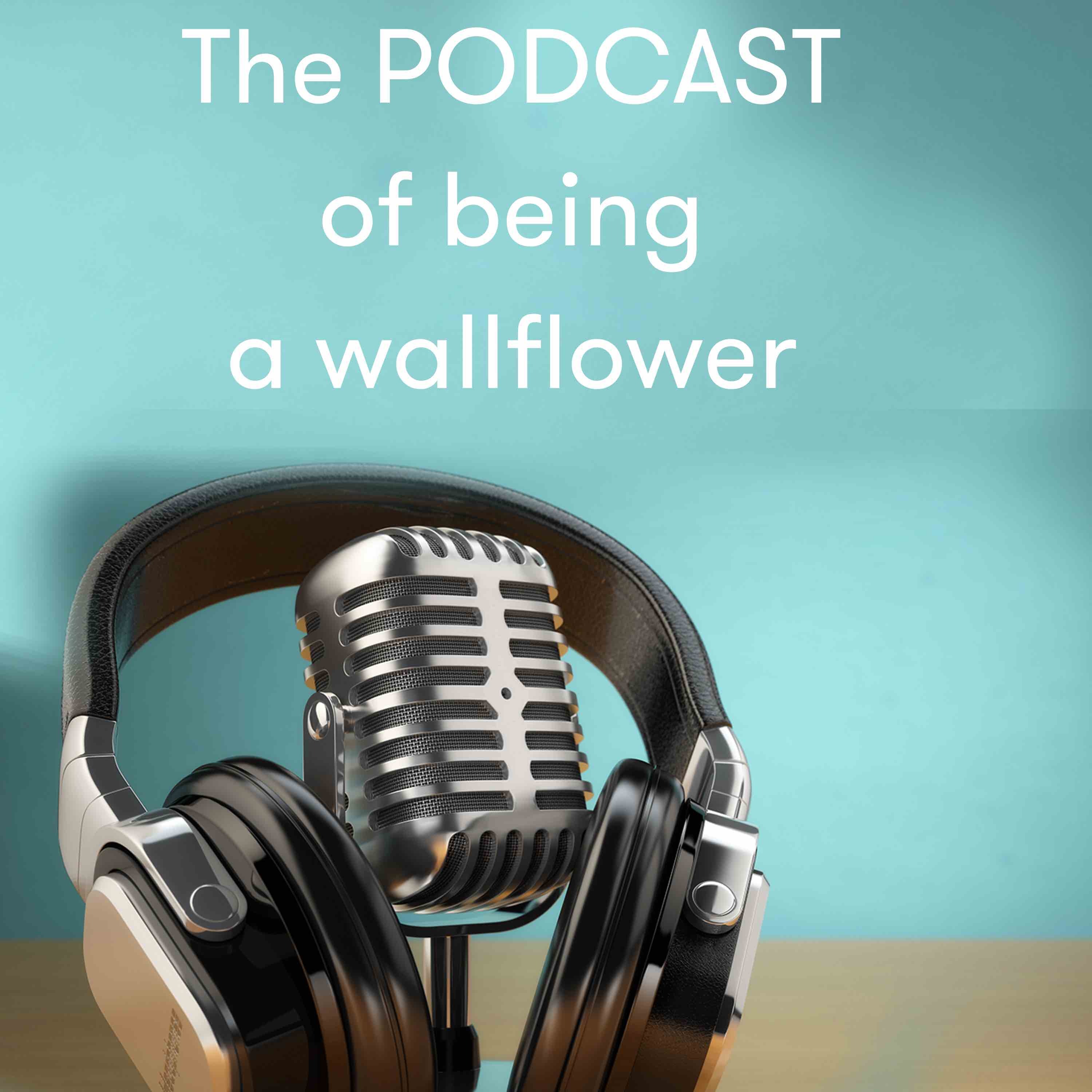 The PODCAST of being a wallflower