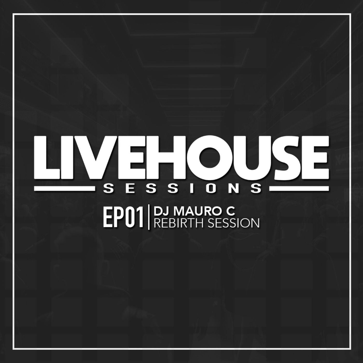 Episode 1: LIVE HOUSE Sessions EP01 | DJ Mauro C Rebirth Session