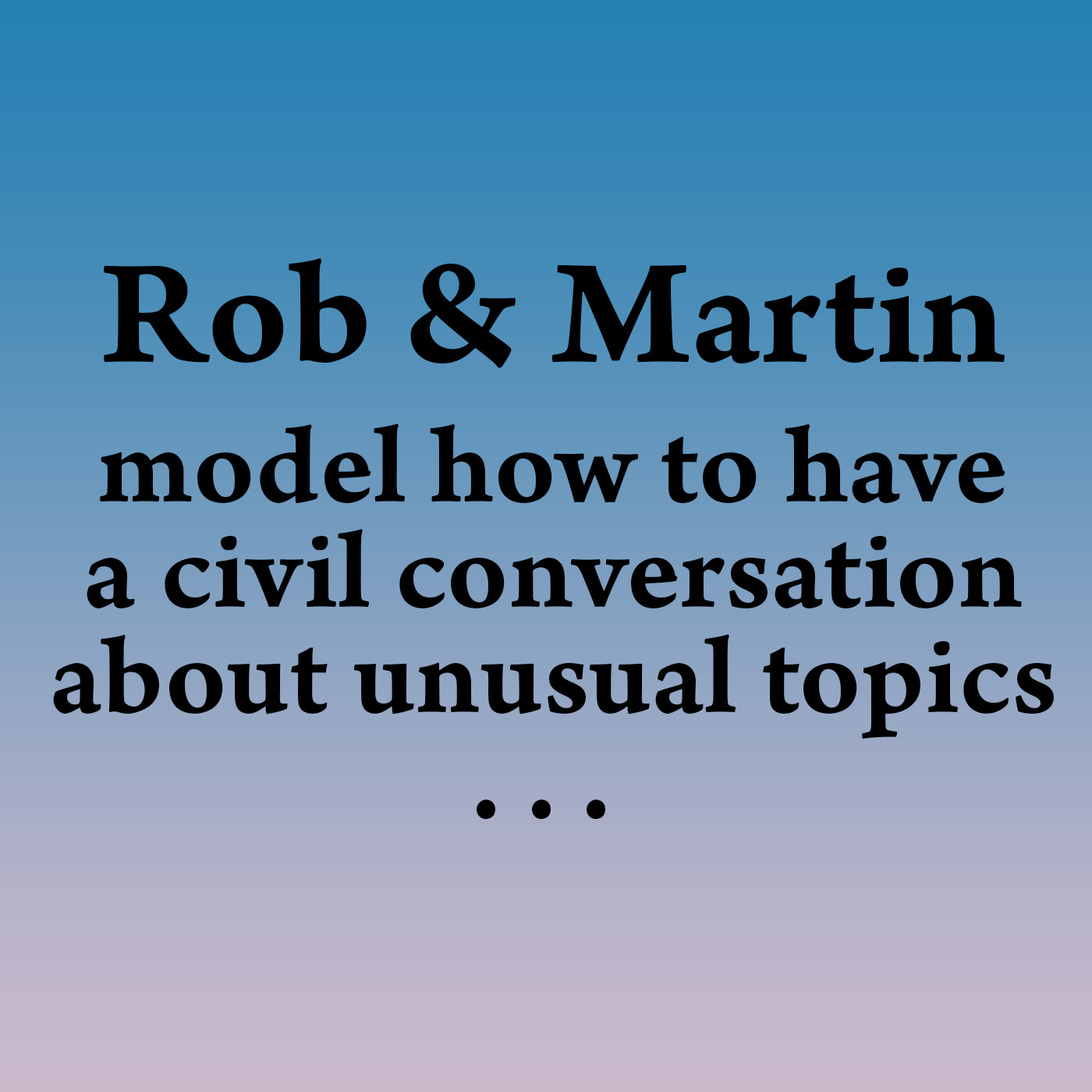 Episode 129: Rob and Martin Model How to Have a Civil Conversation