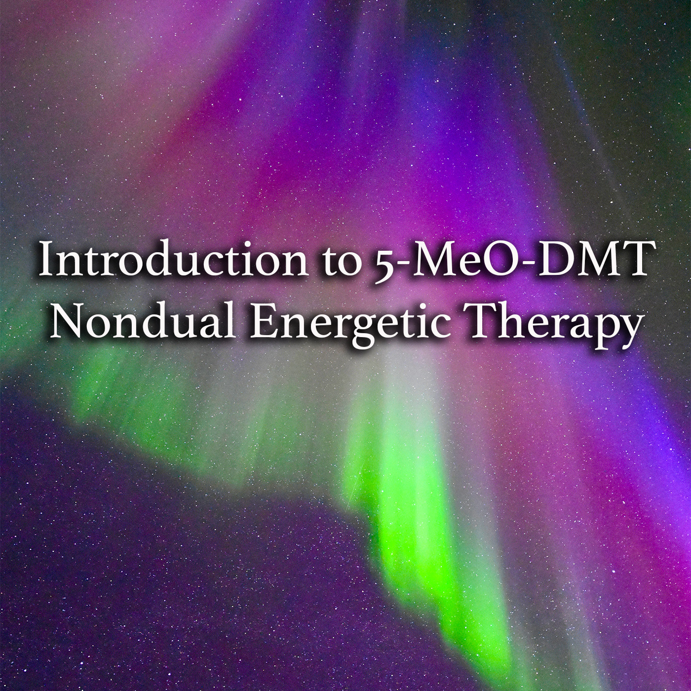 Episode 384: Introduction to 5-MeO-DMT Nondual Energetic Therapy