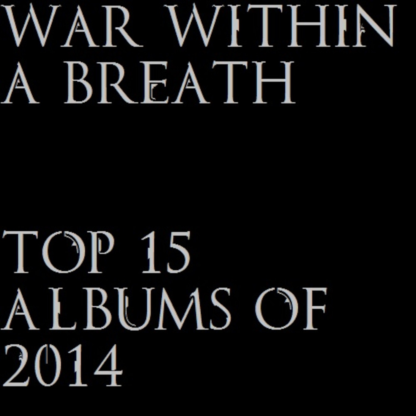 War Within a Breath Episode 14 - Top Fifteen Albums of 2014