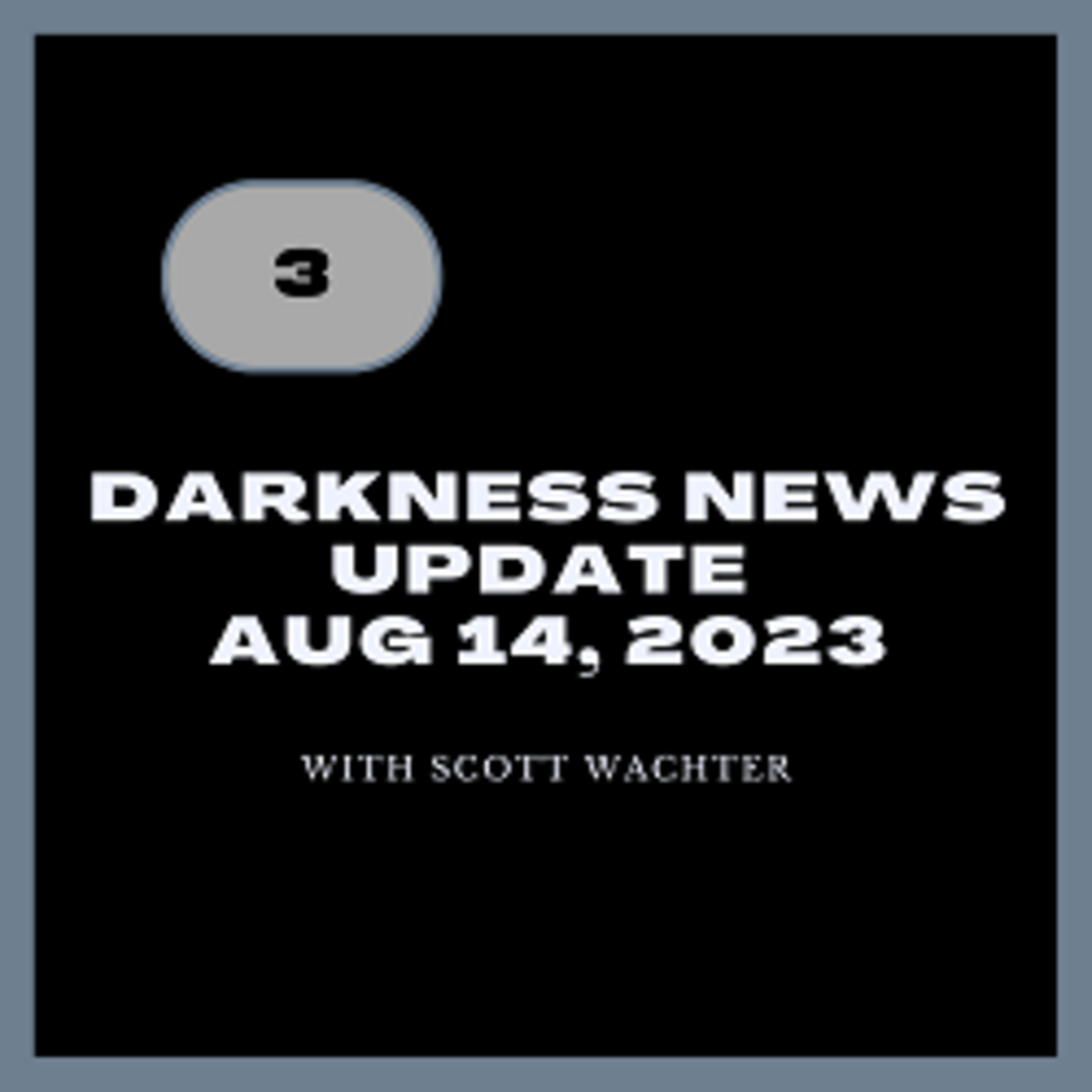 Episode 88: Darkness News Update August 14, 2023