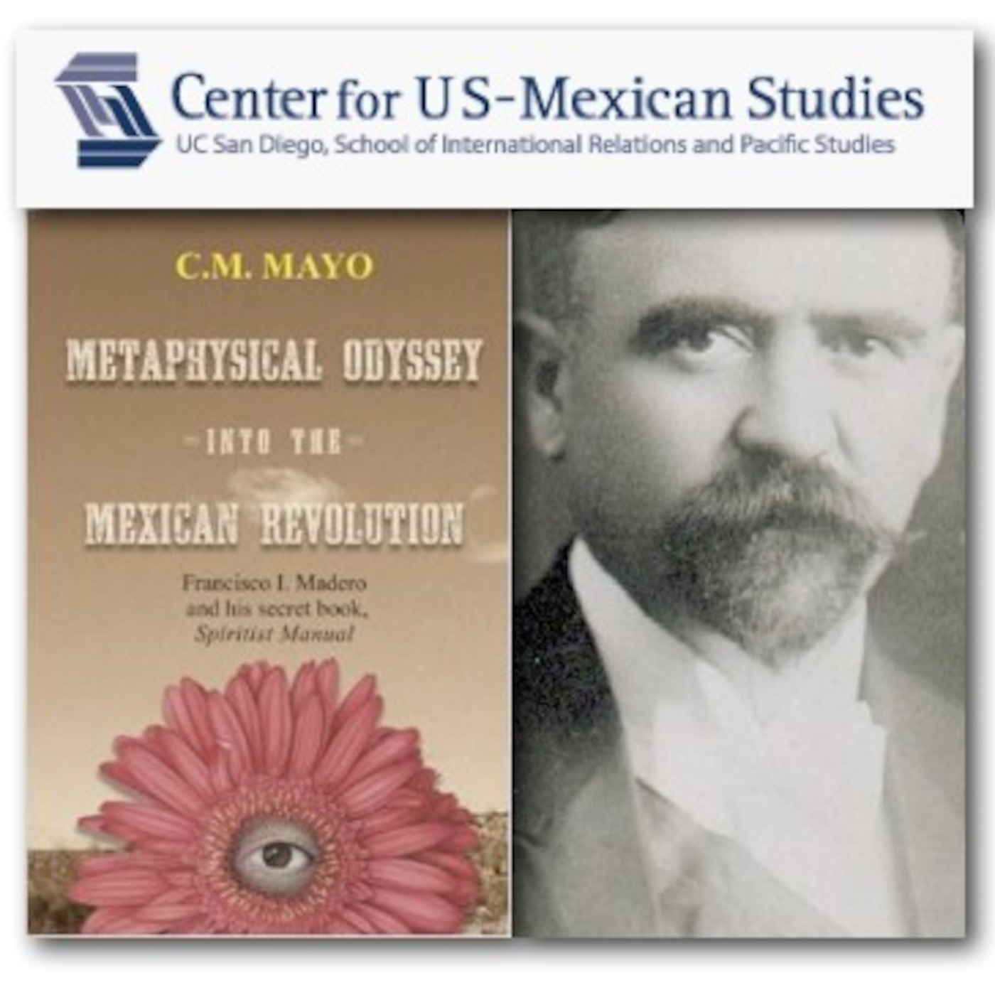 C.M. Mayo at the Center for U.S.-Mexican Studies, UCSD: Metaphysical Odyssey into the Mexican Revolution: Francisco I. Madero and His Secret Book