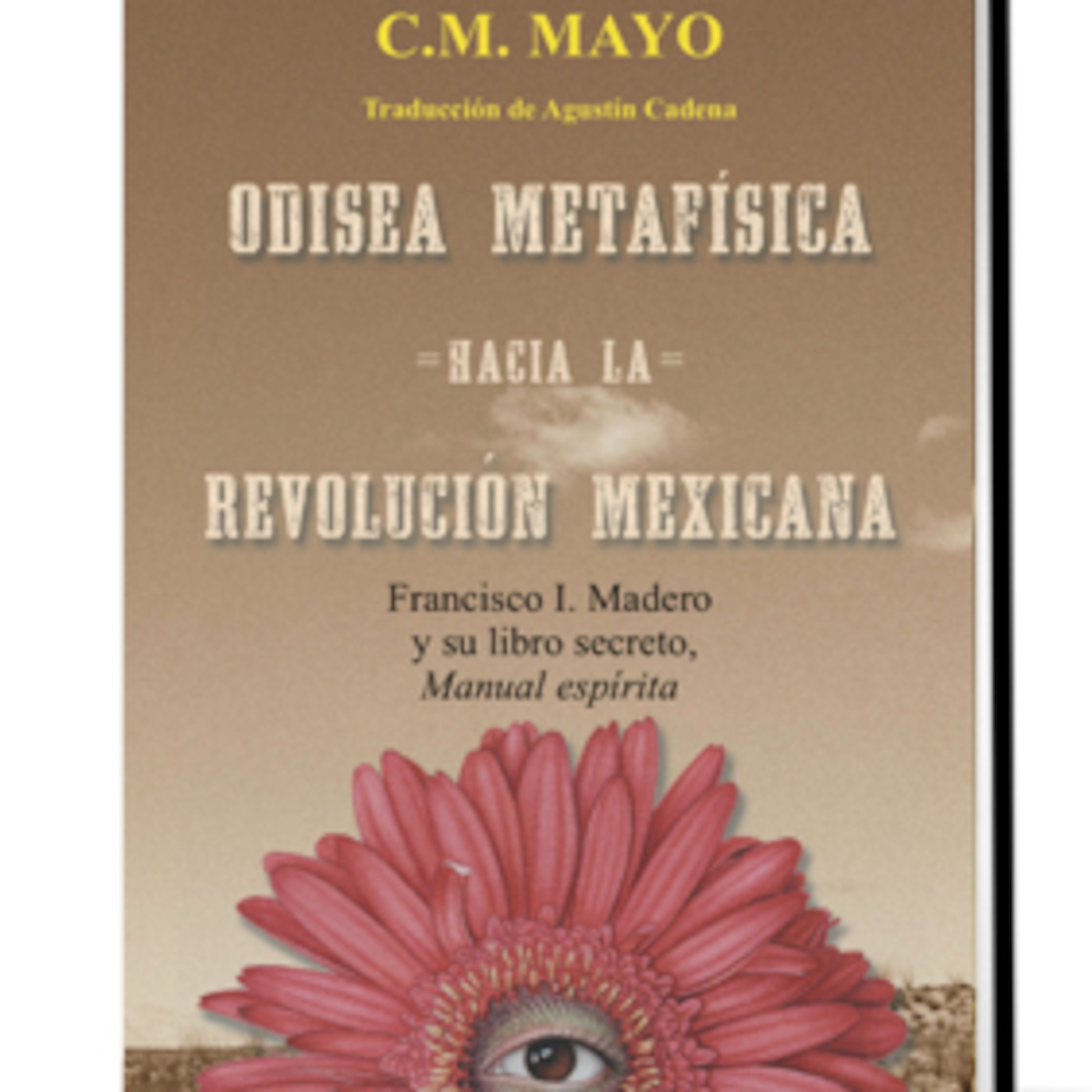 Historia en Vivo: El nuevo libro de C.M. Mayo sobre Francisco I. Madero, Odisea metafísica hacia la Revolución Mexicana