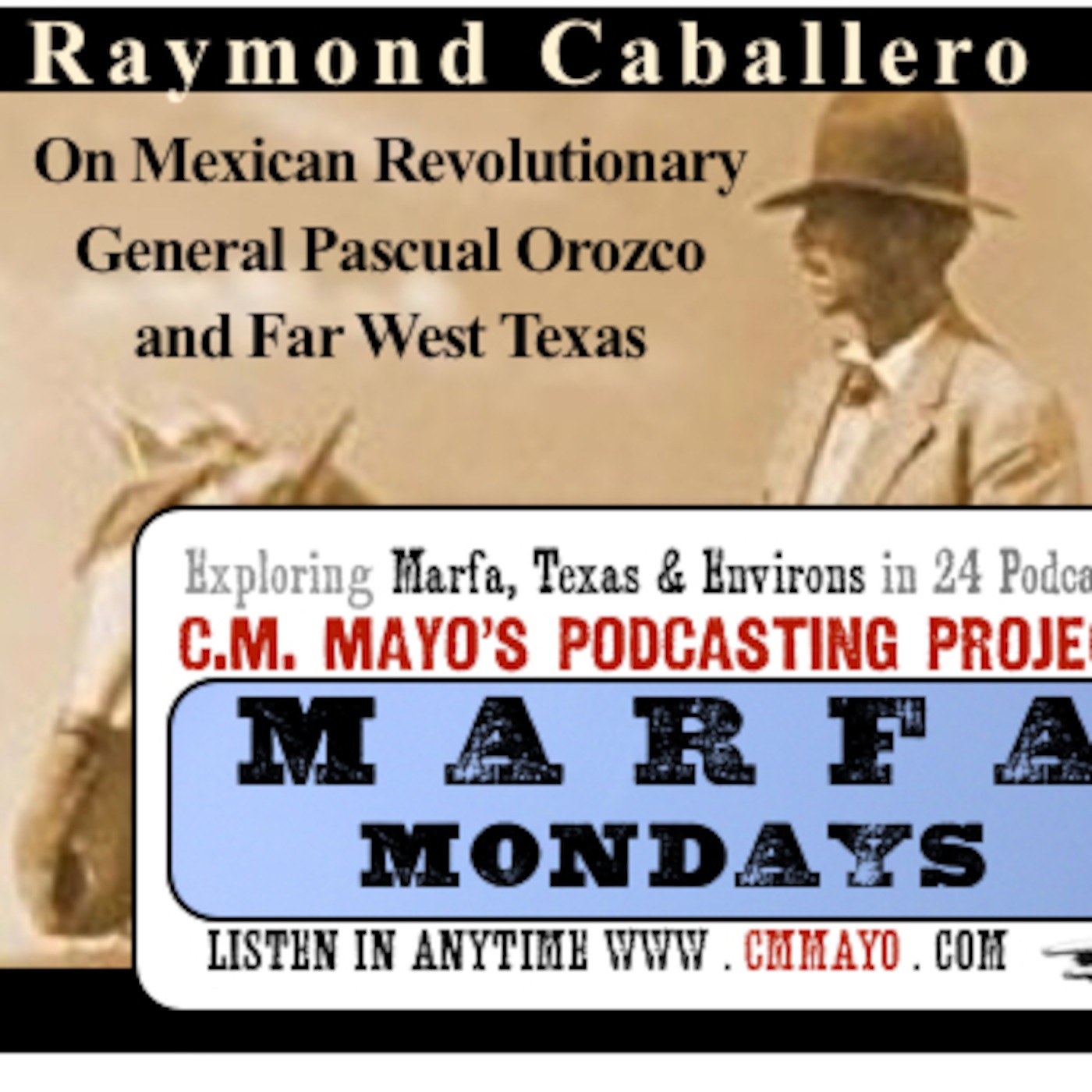 Marfa Mondays 20: Raymond Caballero on Mexican Revolutionary General Pascual Orozco and Far West Texas