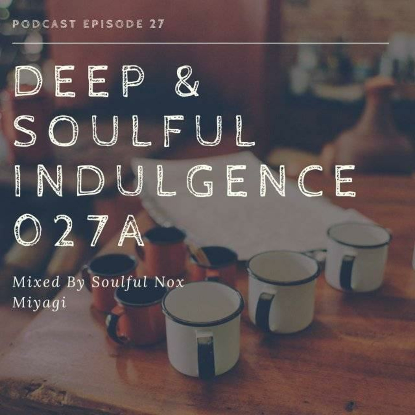 Episode 27: Deep & Soulful Indulgence (DSI Records) 027A Mixed By Mr Miyagi