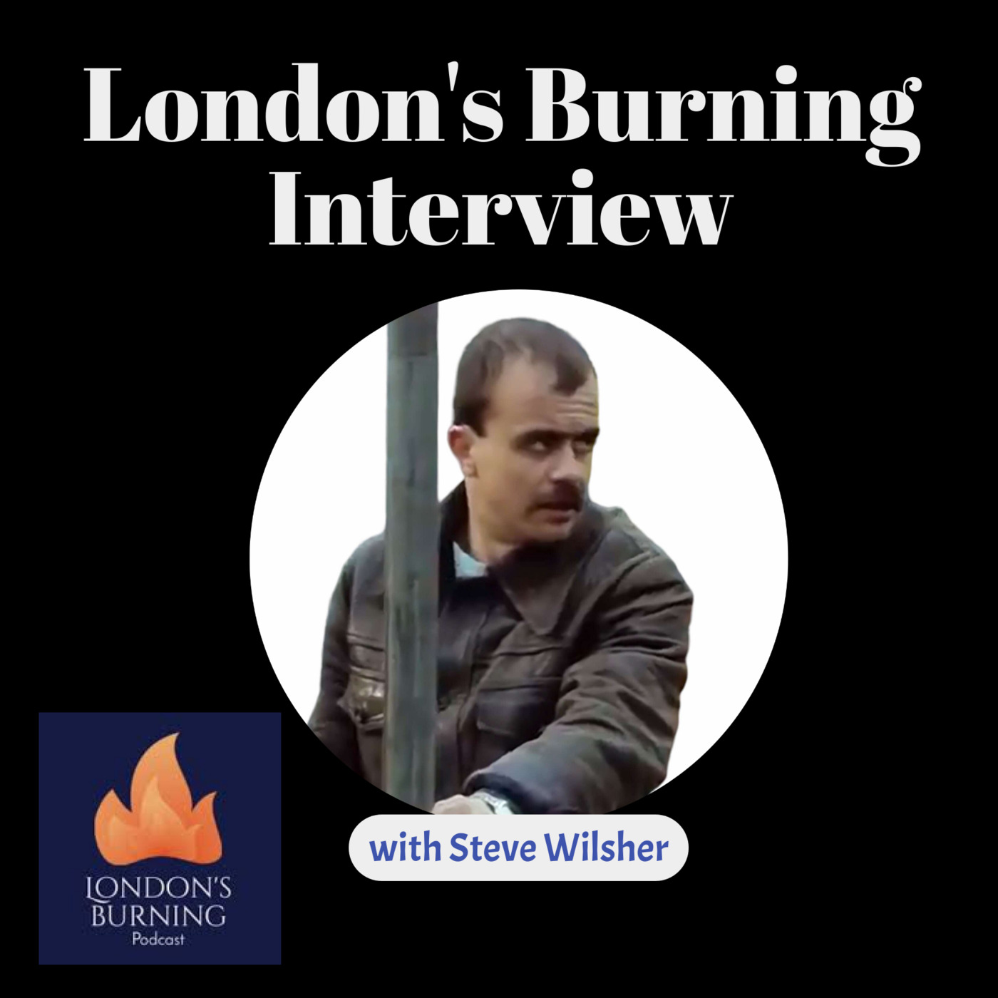 Episode 2: London's Burning Interview with Steve Wilsher (Nov 2024)