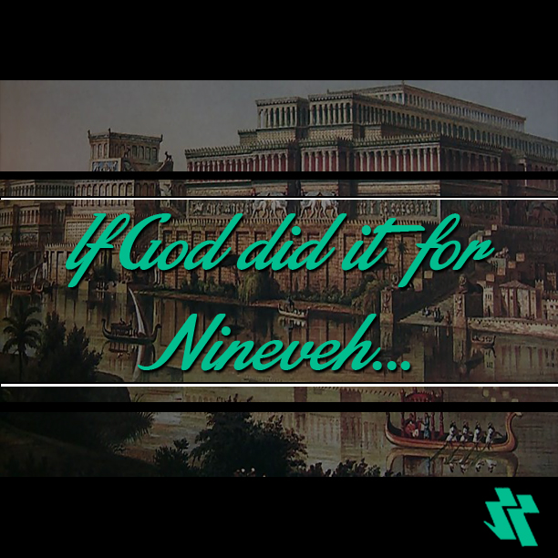 If God did it for Nineveh...