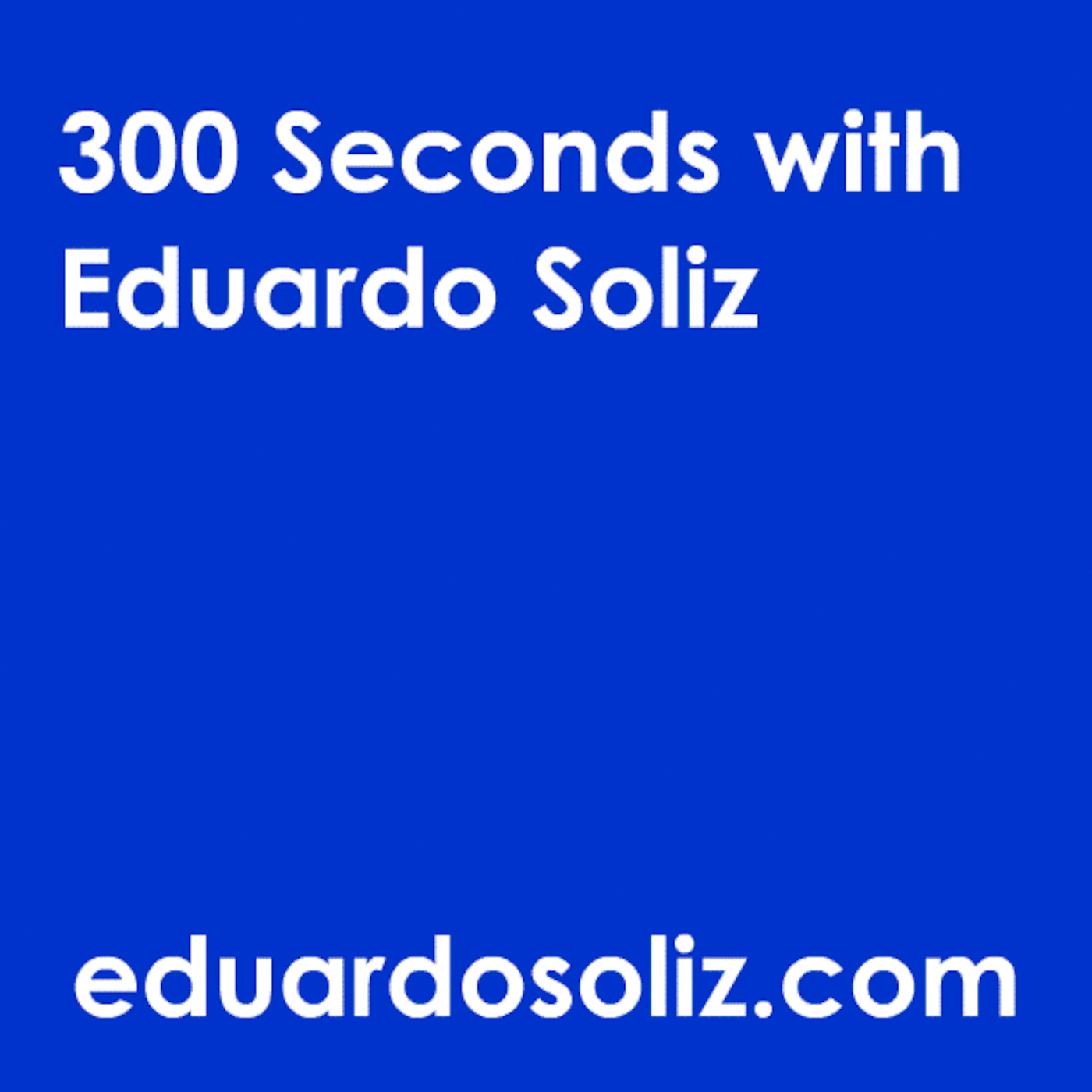 300 Seconds With Eduardo Soliz