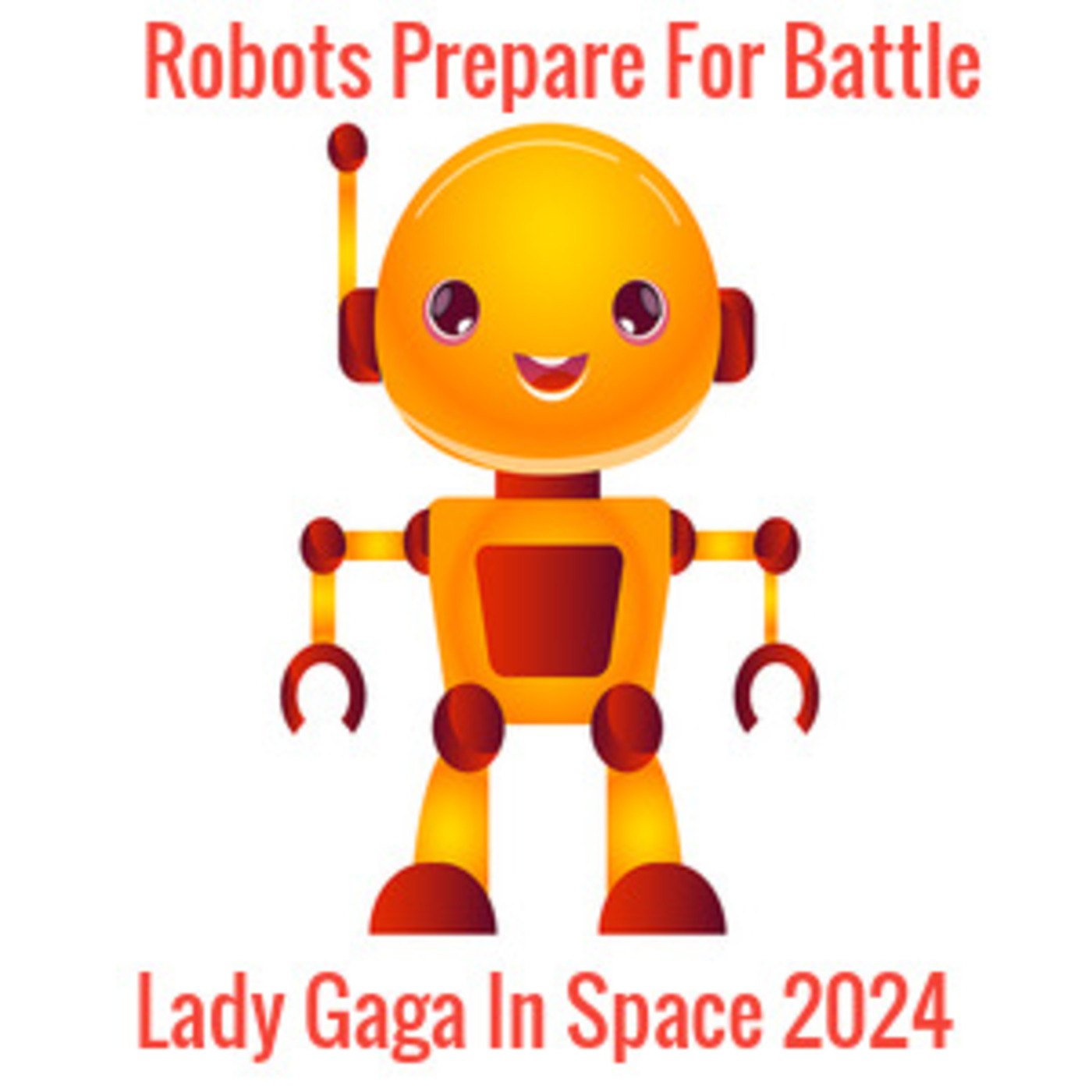 Lady Gaga In Space 2024 -Robots Prepare For Battle-
