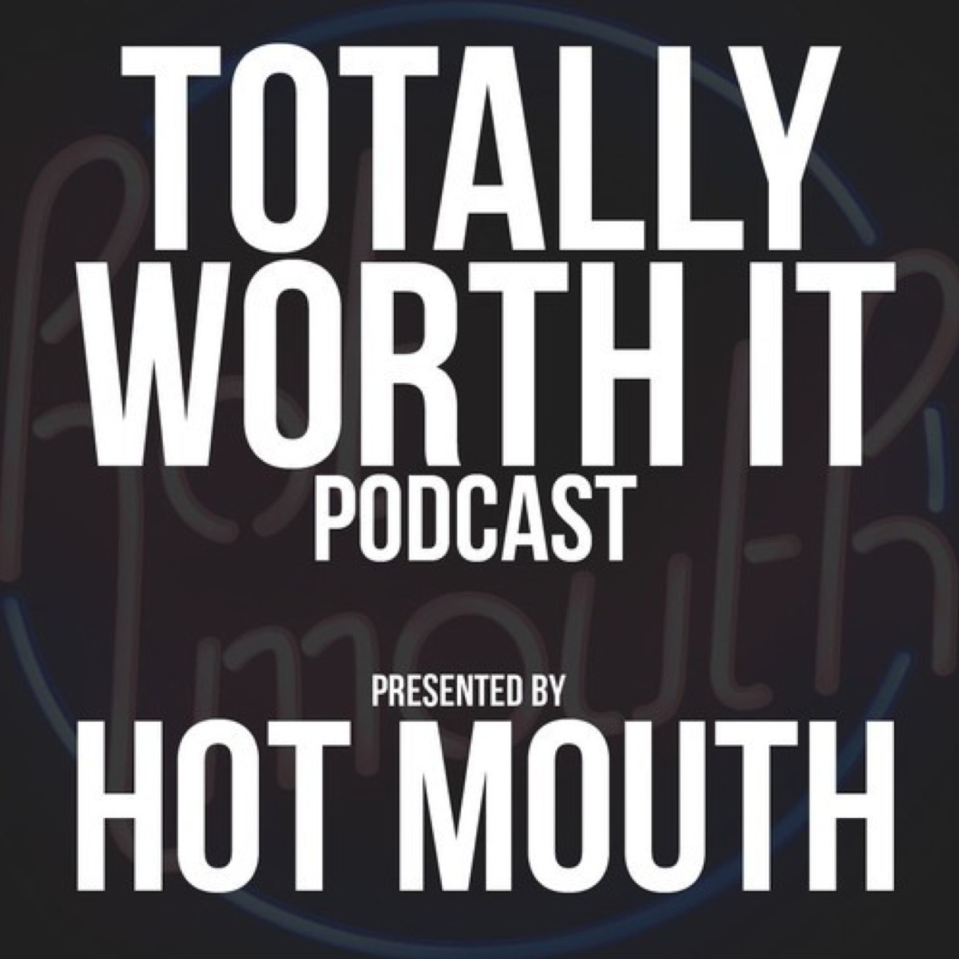 Hot Mouth - Totally Worth It Podcast Ep 12