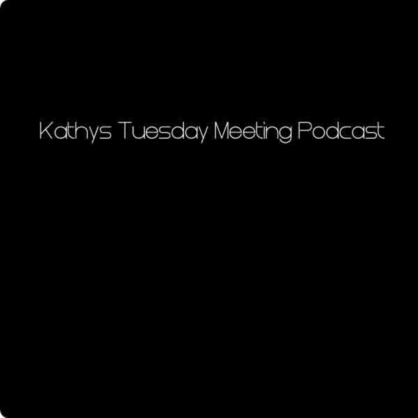 Kathys Tuesday Meeting Podcast