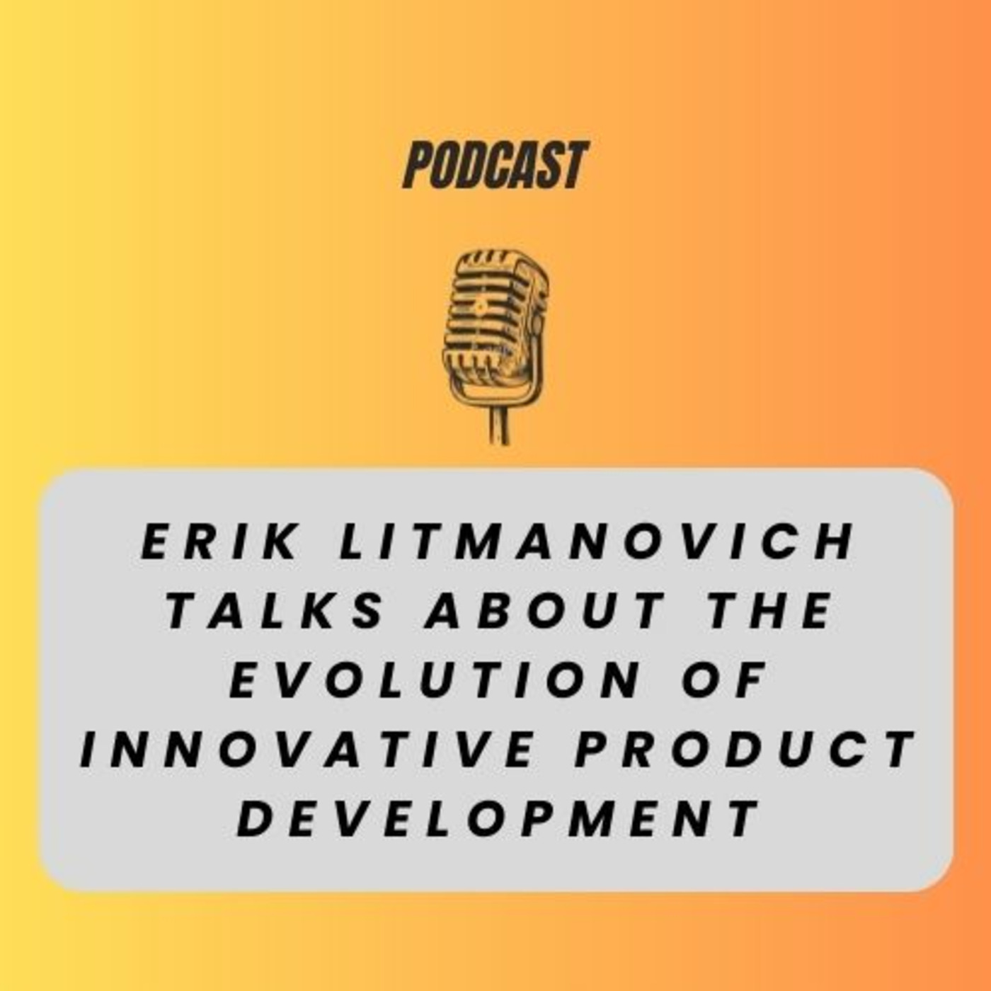 Erik Litmanovich Talks About The Evolution of Innovative Product Development episode artwork