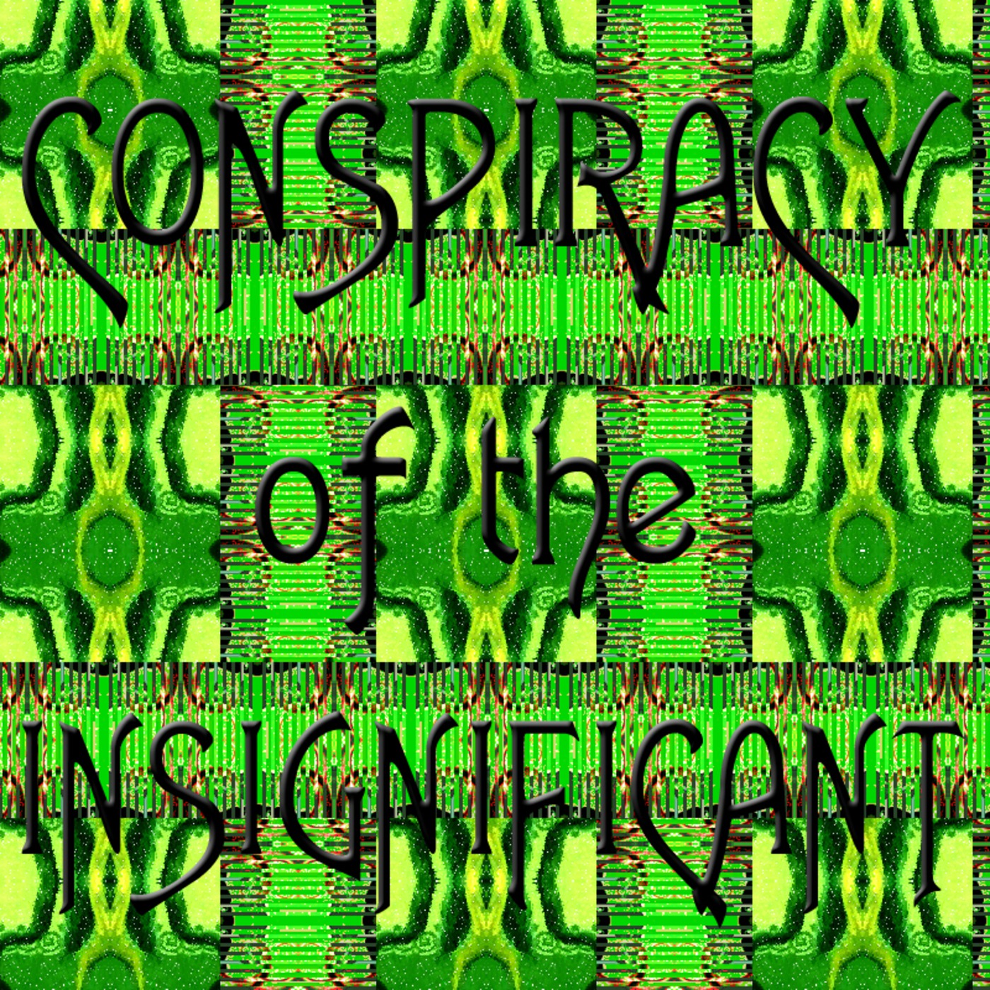 Conspiracy of the Insignificant