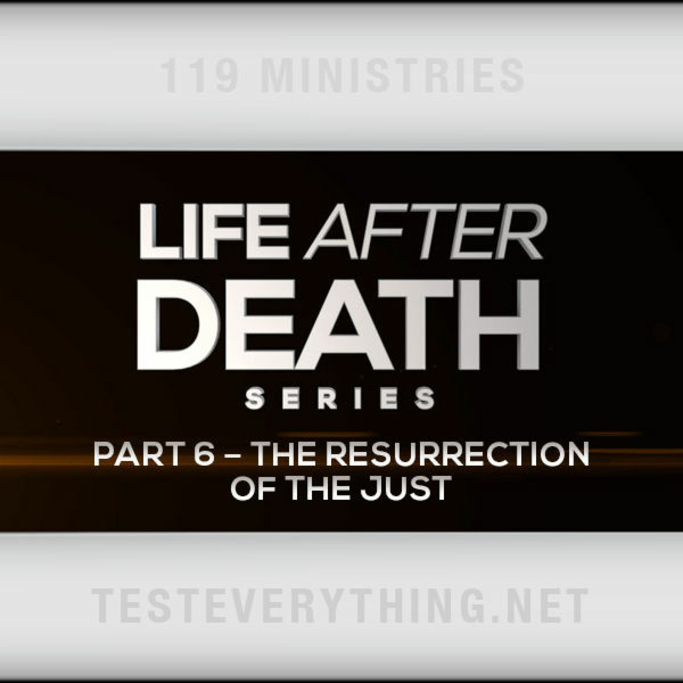 Life After Death Part 6 - The Resurrection of the Just