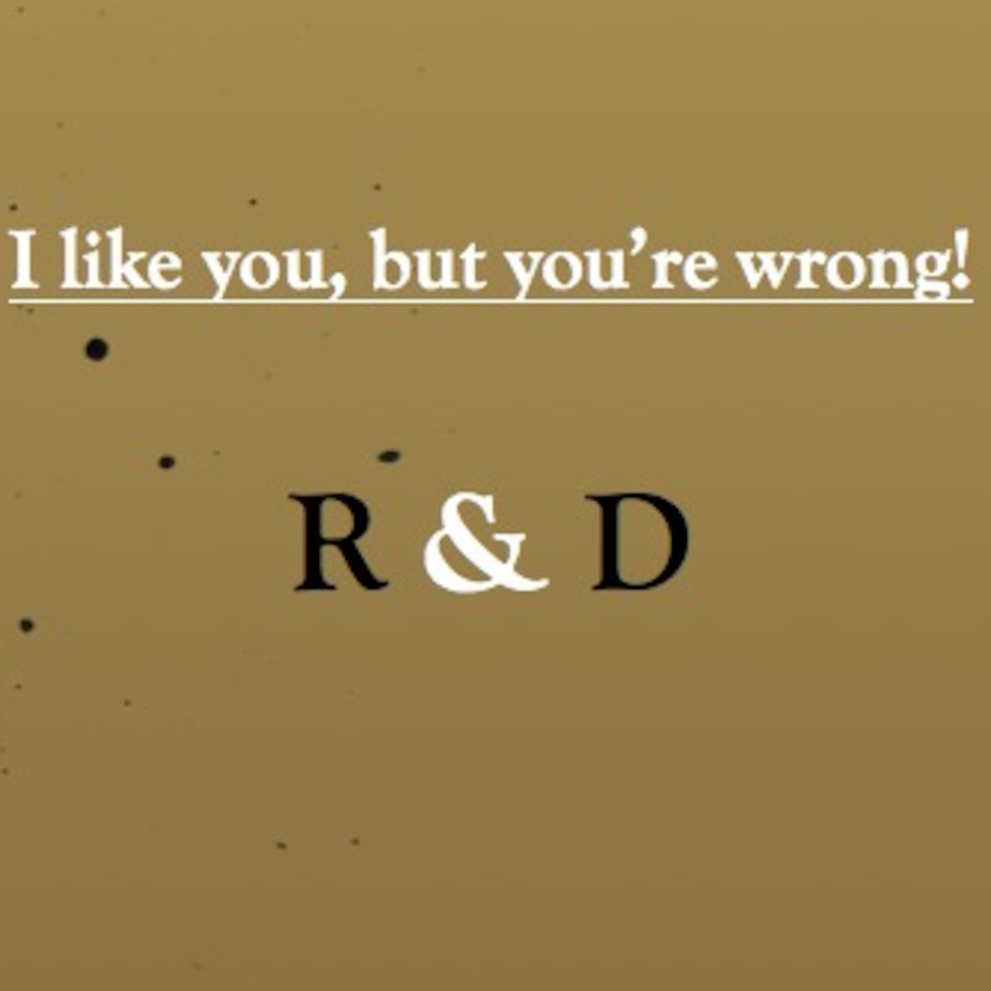 I like you, but you're wrong!