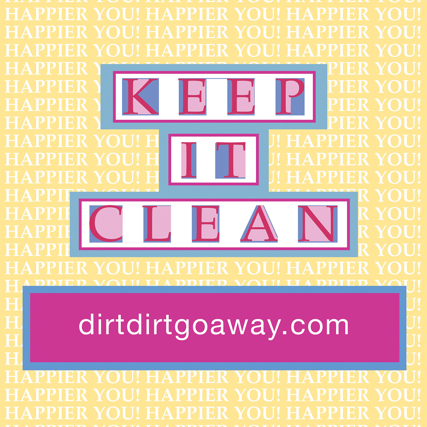 KEEP IT CLEAN,  For Happier YOU!