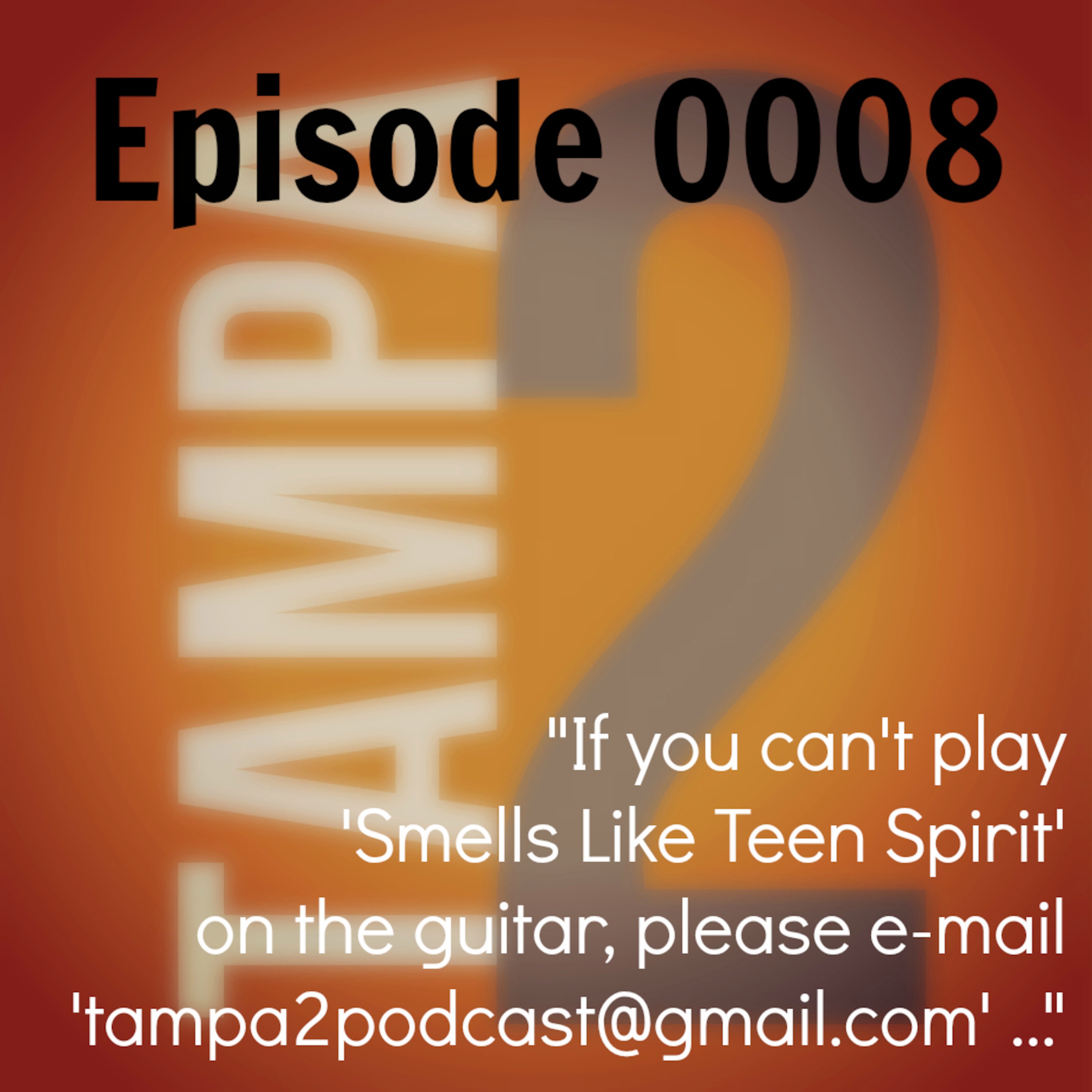 "If you can't play 'Smells Like Teen Spirit' on the guitar, please email 'tampa2podcast@gmail.com' ..." (Episode 8) episode artwork