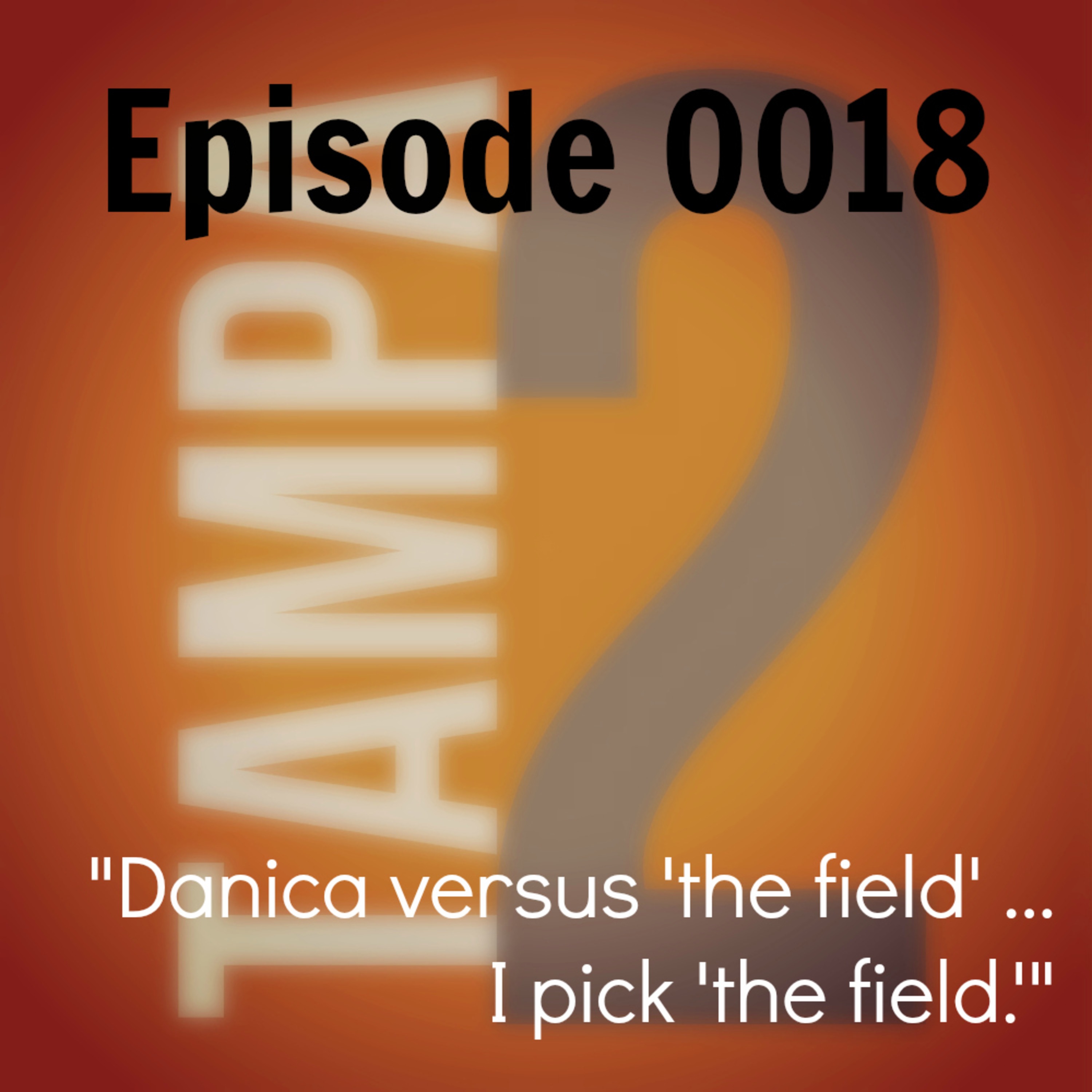 "Danica versus 'the field' ... I pick 'the field.'" (Episode 18) episode artwork