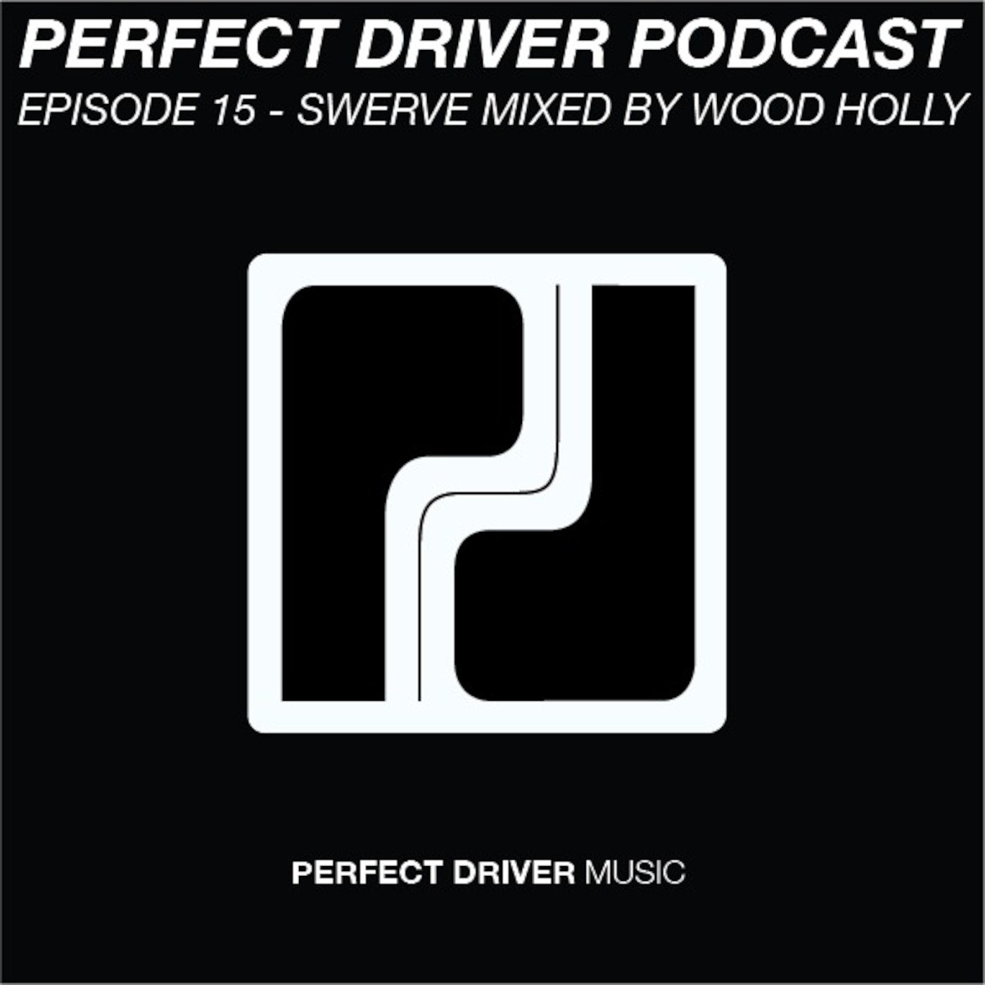 Perfect Driver Podcast - Episode 15 - SWERVE Vol 1 Mixed By Wood Holly