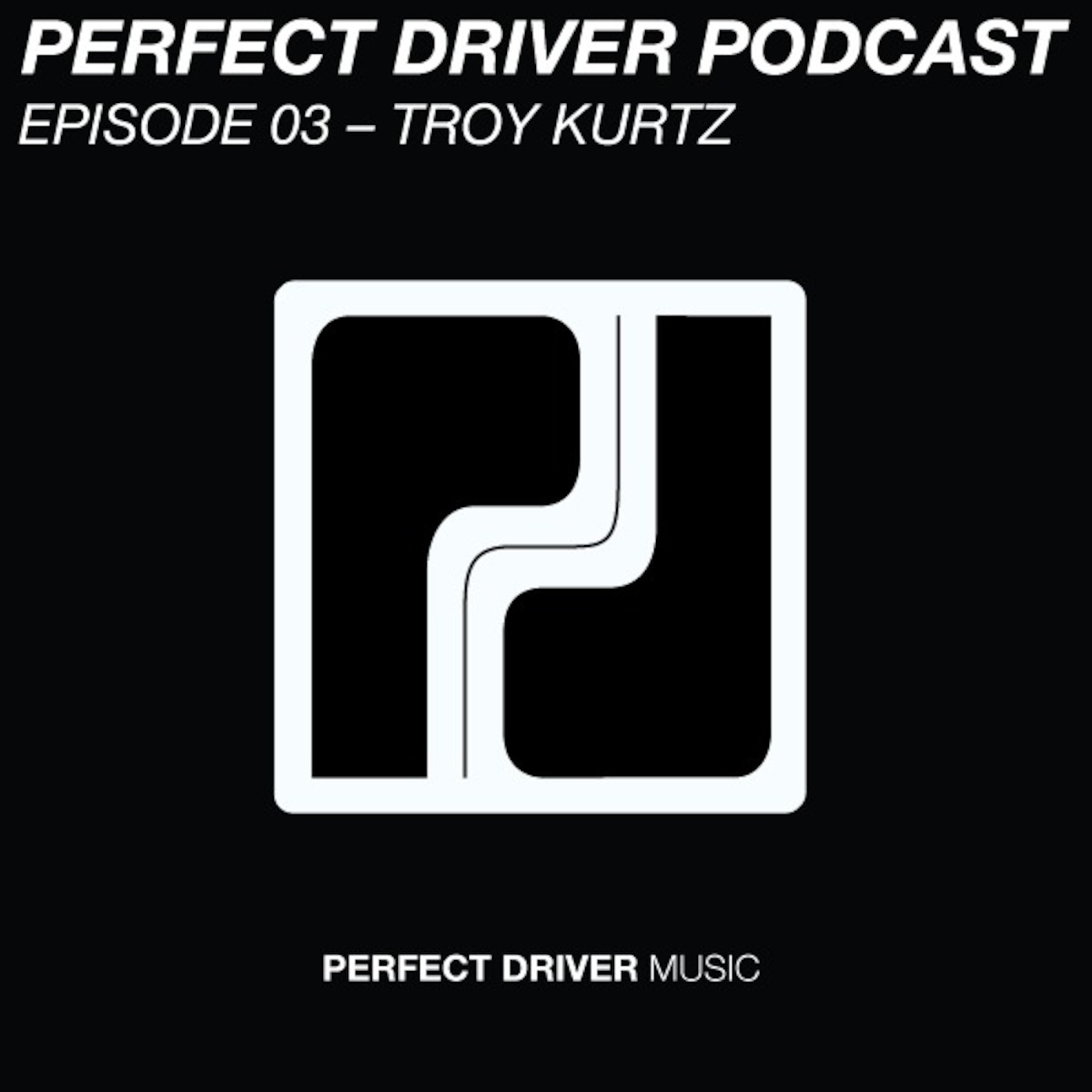 Perfect Driver Podcast - Episode 03 - Troy Kurtz